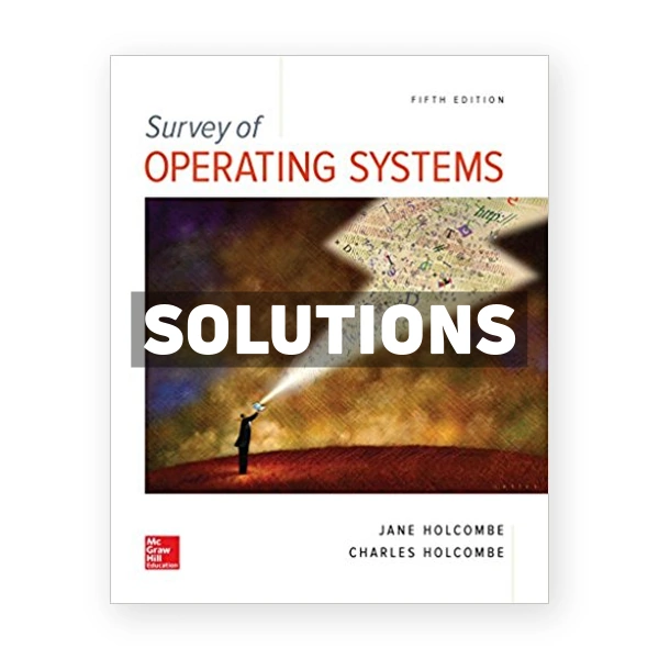 Survey of Operating Systems 5th edition Holcombe Solutions Manual