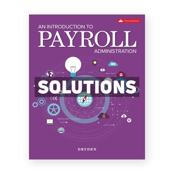 Introduction to Payroll Administration (Canadian) 3rd edition Dryden Solutions Manual