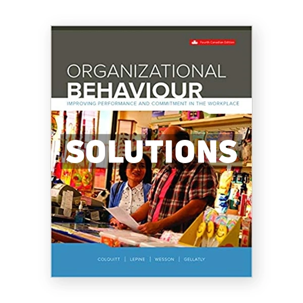 Organizational Behaviour Improving Performance And Commitment In The Workplace (Canadian) 4th edition Colquitt Solutions Manual