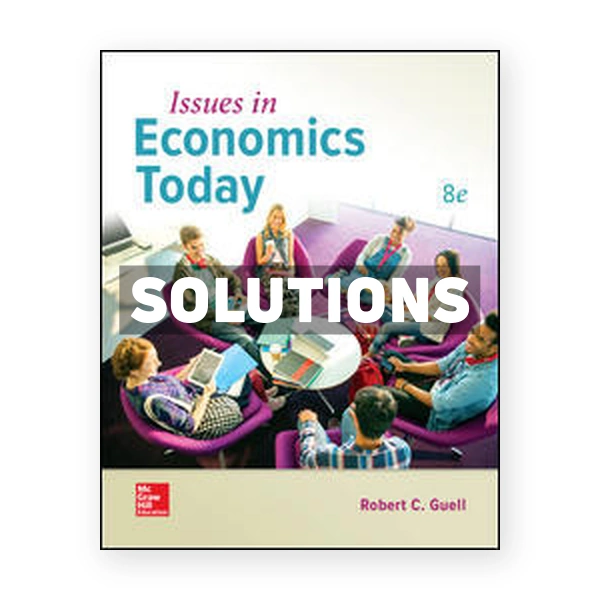 Issues in Economics Today 8th edition Guell Solutions Manual