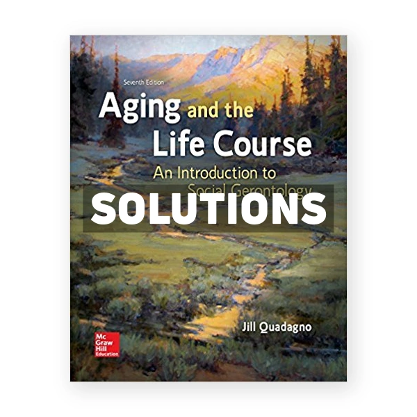 Aging and the Life Course An Introduction to Social Gerontology 7th edition Quadagno Solutions Manual