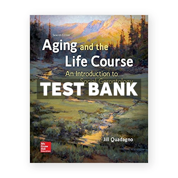 Aging and the Life Course An Introduction to Social Gerontology 7th edition Quadagno Test Bank