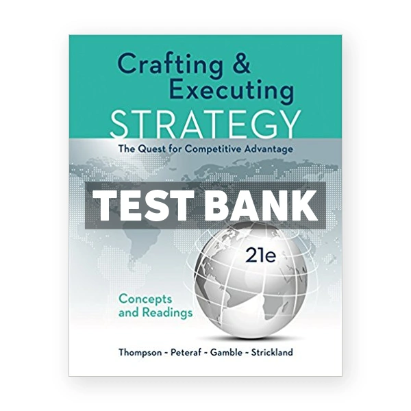 Crafting and Executing Strategy The Quest for Competitive Advantage Concepts 21st edition Thompson Test Bank