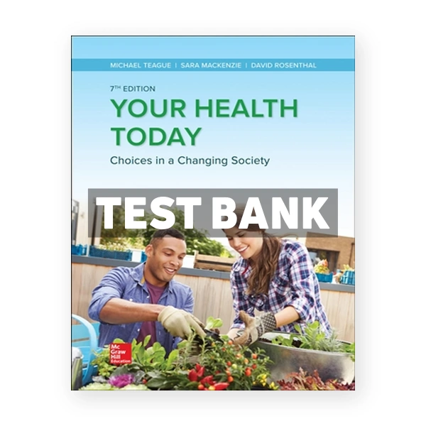 Your Health Today - Choices in a Changing Society 7th edition Teague Test Bank