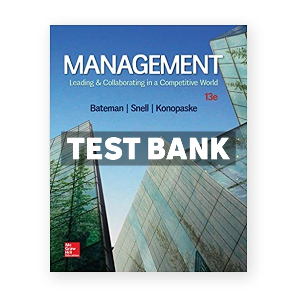 Management Leading and Collaborating in a Competitive World 13th edition Bateman Test Bank