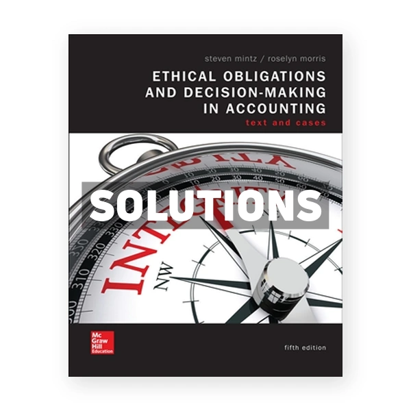 Ethical Obligations and Decision-Making in Accounting - Text and Cases 5th edition Mintz Solutions Manual