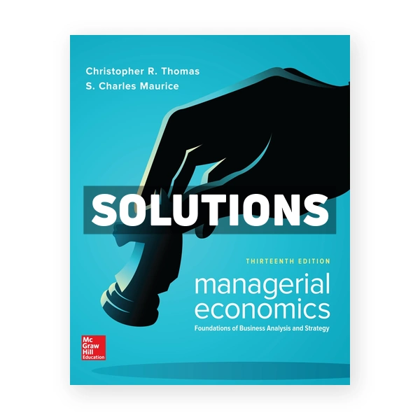 Managerial Economics Foundations of Business Analysis and Strategy 13th edition Thomas Solutions Manual