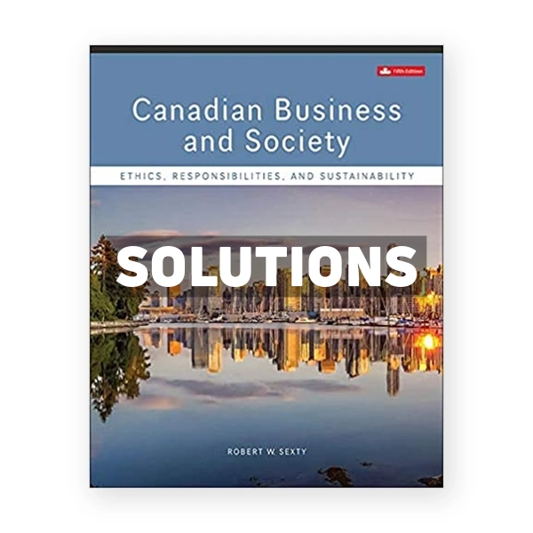 Canadian Business & Society Ethics Responsibilities and Sustainability (Canadian) 5th edition Sexty Solutions Manual