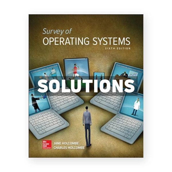 Survey of Operating Systems 6th edition Holcombe Solutions Manual