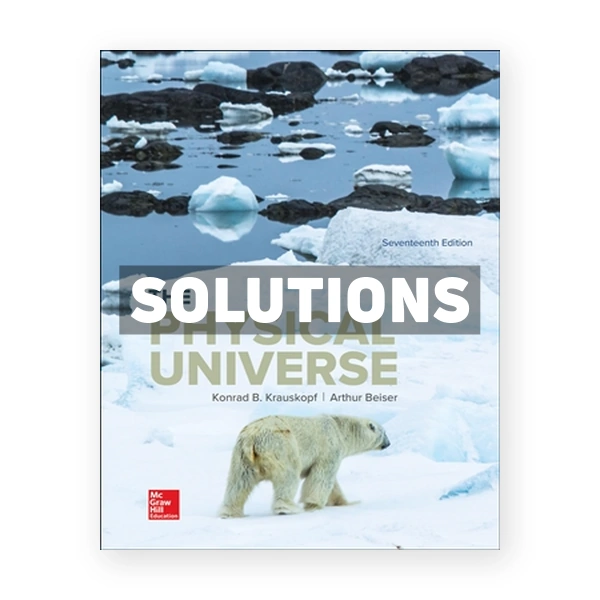 Physical Universe 17th edition Krauskopf Solutions Manual