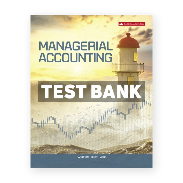 Managerial Accounting (Canadian) 12th edition Garrison Test Bank