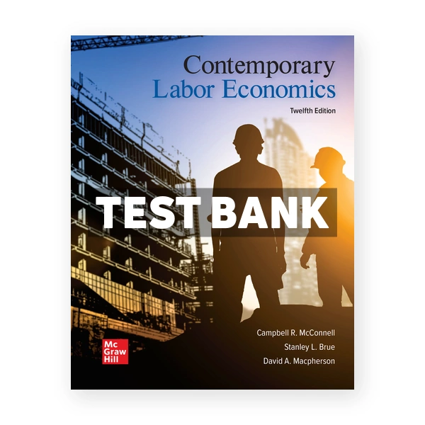 Contemporary Labor Economics 12th edition McConnell Test Bank