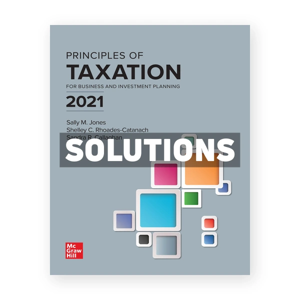 Principles of Taxation for Business and Investment Planning 2021 24th edition Jones Solutions Manual