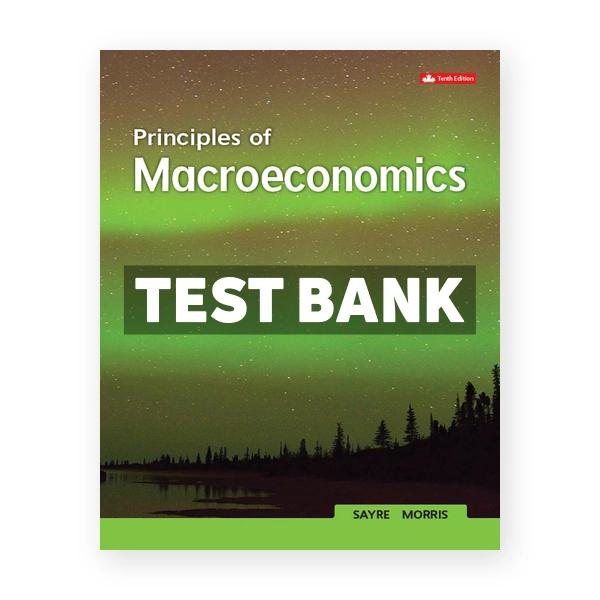 Principles Of Macroeconomics (Canadian) 10th edition Sayre Test Bank
