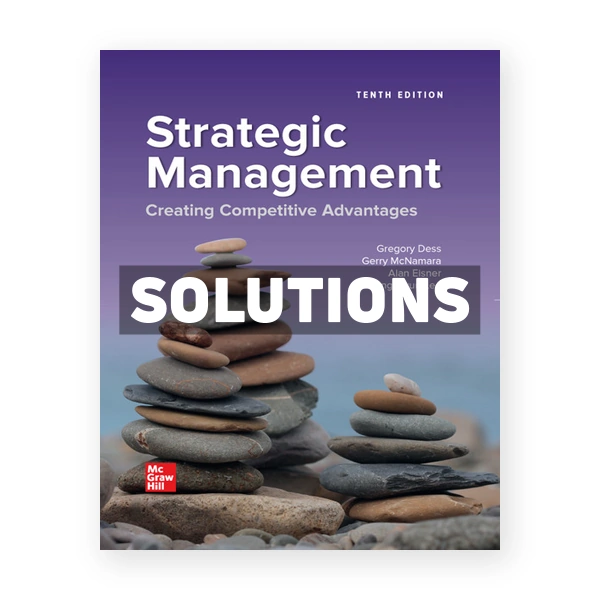Strategic Management Creating Competitive Advantages 10th edition Dess Solutions Manual
