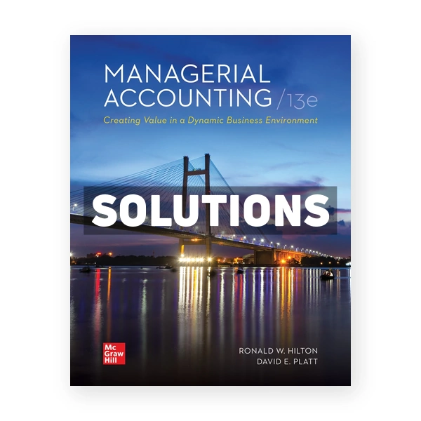 Managerial Accounting 13th edition Hilton Solutions Manual