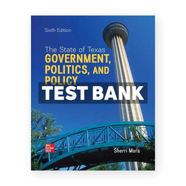 State of Texas Government Politics and Policy 6th edition Mora Test Bank