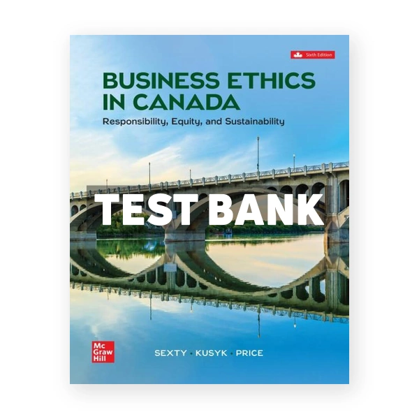 Business Ethics In Canada - Responsibility Equity And Sustainability (Canadian) 6th edition Sexty Test Bank