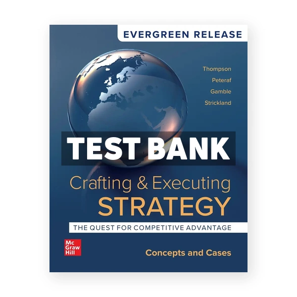 Crafting & Executing Strategy - The Quest for Competitive Advantage - Concepts and Cases 2024 Release 1st edition Peteraf Test Bank
