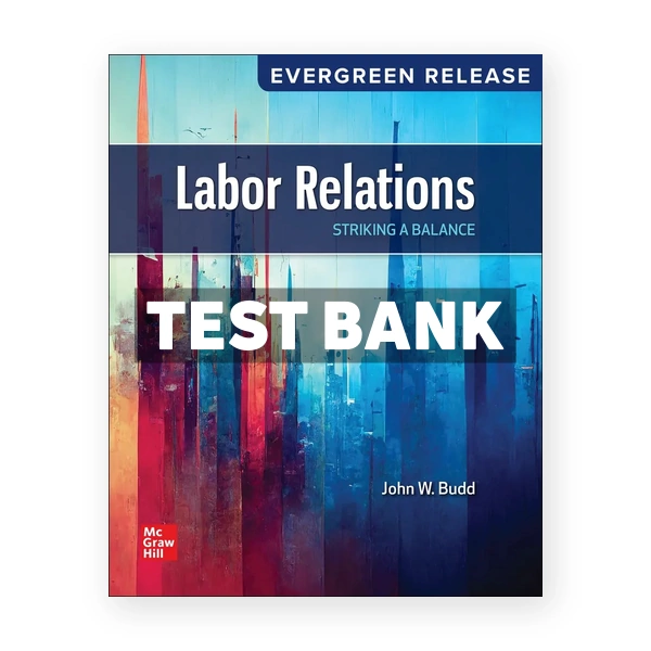 Labor Relations - Striking a Balance 2025 Release 1st edition Budd Test Bank