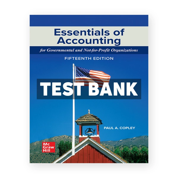 Essentials of Accounting for Governmental and Not-for-Profit Organizations 15th edition Copley Test Bank