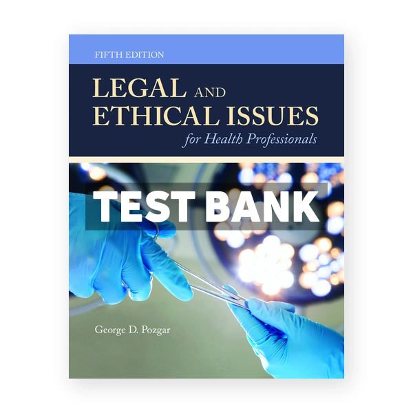 Legal and Ethical Issues for Health Professionals 5th edition Pozgar Test Bank