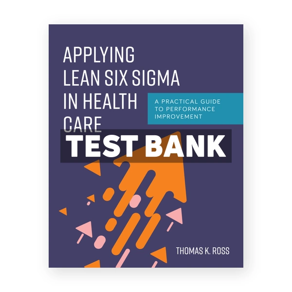 Applying Lean Six Sigma in Health Care 1st edition Ross Test Bank