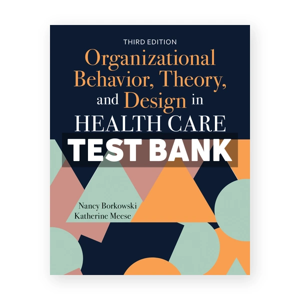 Organizational Behavior Theory and Design in Health Care 3rd edition Borkowski Test Bank