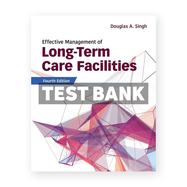 Effective Management of Long-Term Care Facilities 4th edition Singh Test Bank