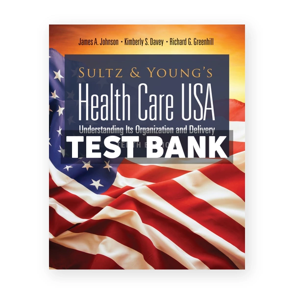 Sultz and Young's Health Care USA 10th edition Johnson Test Bank