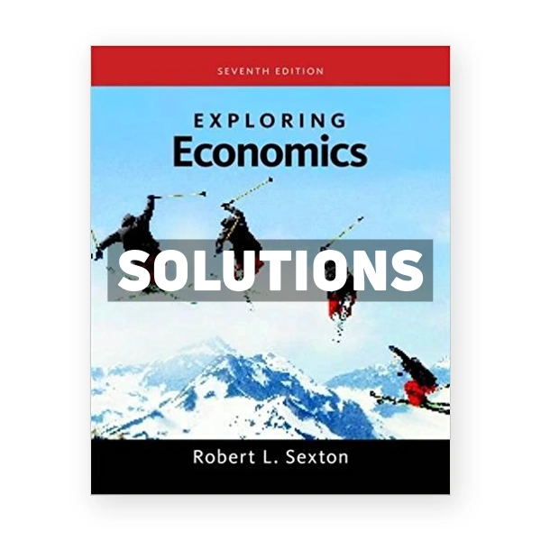 Exploring Economics 7th edition Sexton Solutions Manual