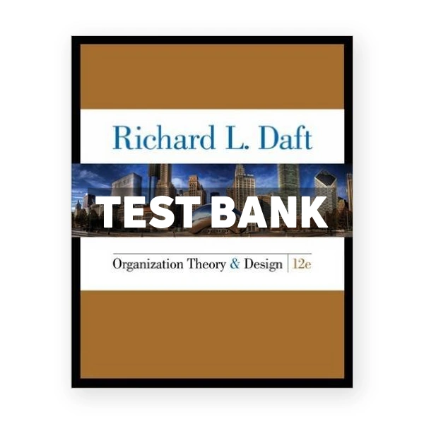 Organization Theory and Design 12th edition Daft Test Bank