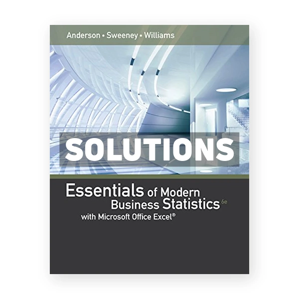 Essentials of Modern Business Statistics with Microsoft Excel 6th edition Anderson Solutions Manual