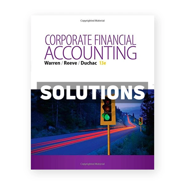 Corporate Financial Accounting 13th edition Warren Solutions Manual
