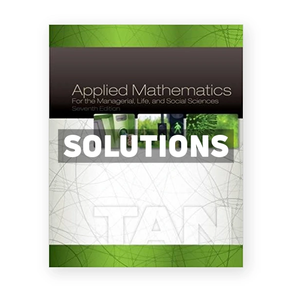 Applied Mathematics for the Managerial Life and Social Sciences 7th edition Tan Solutions Manual