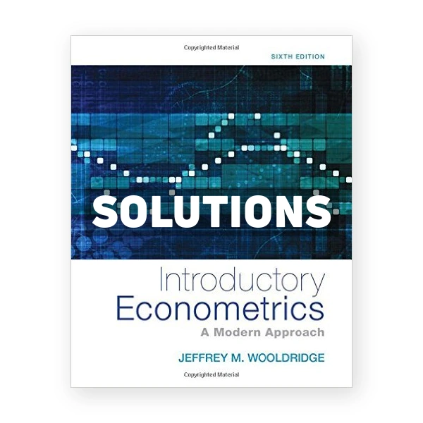 Introductory Econometrics A Modern Approach 6th edition Wooldridge Solutions Manual