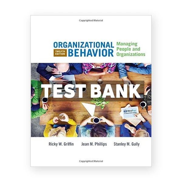 Organizational Behavior Managing People and Organizations 12th edition Griffin Test Bank