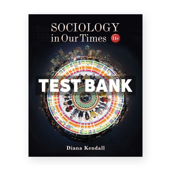 Sociology in Our Times 11th edition Kendall Test Bank