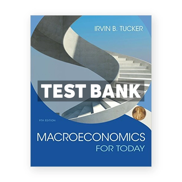 Macroeconomics for Today 9th edition Tucker Test Bank