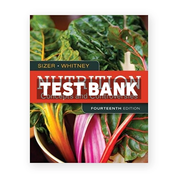 Nutrition Concepts and Controversies 14th edition Sizer Test Bank