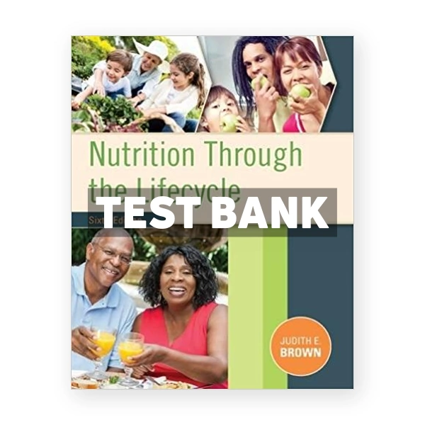 Nutrition Through the Life Cycle 6th edition Brown Test Bank