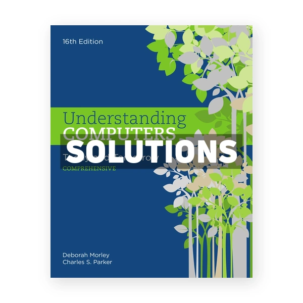 Understanding Computers Today and Tomorrow Comprehensive 16th edition Morley Solutions Manual