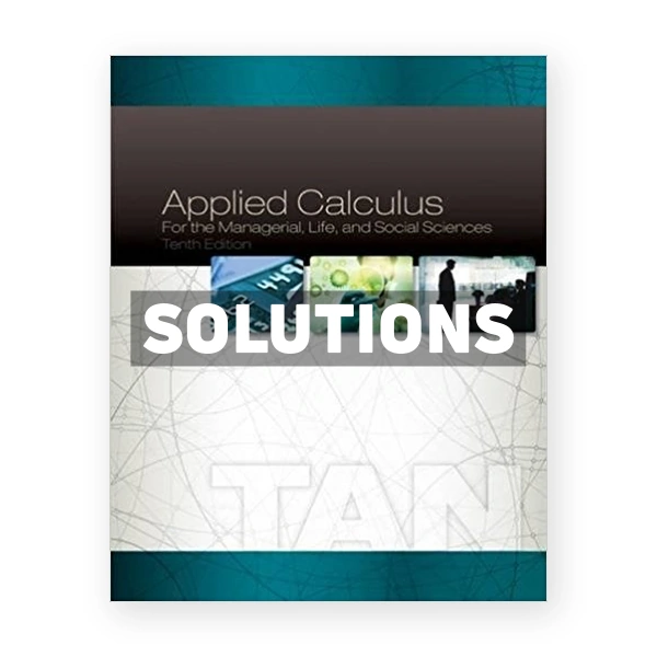 Applied Calculus for the Managerial Life and Social Sciences 10th edition Tan Solutions Manual