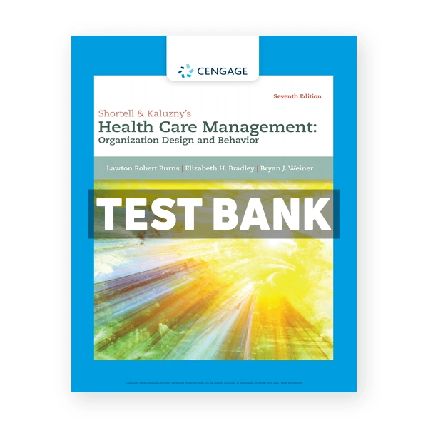 Shortell and Kaluzny's Healthcare Management Organization Design and Behavior 7th edition Burns Test Bank