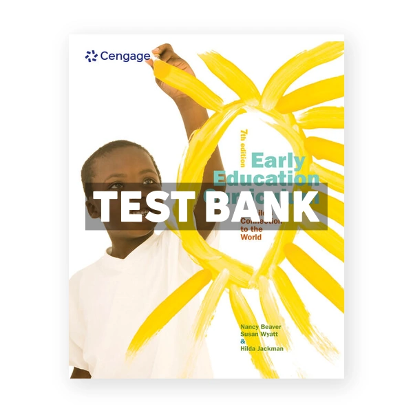 Early Education Curriculum A Childs Connection to the World 7th edition Beaver Test Bank