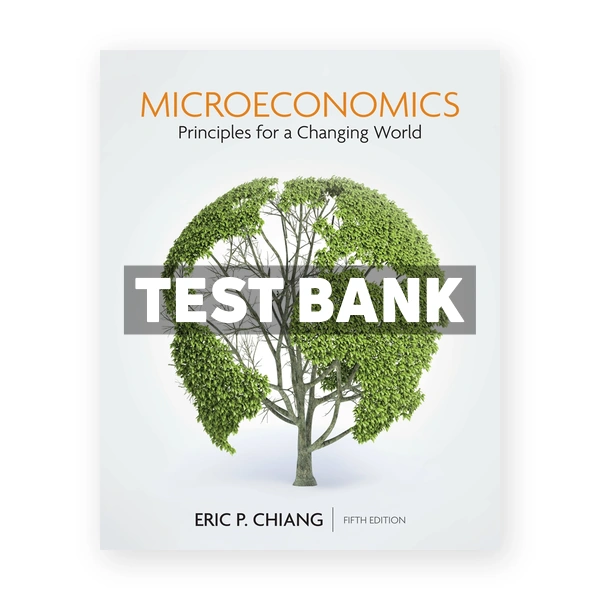 Microeconomics Principles for a Changing World 5th edition Chiang Test Bank