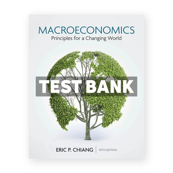 Macroeconomics Principles for a Changing World 5th edition Chiang Test Bank
