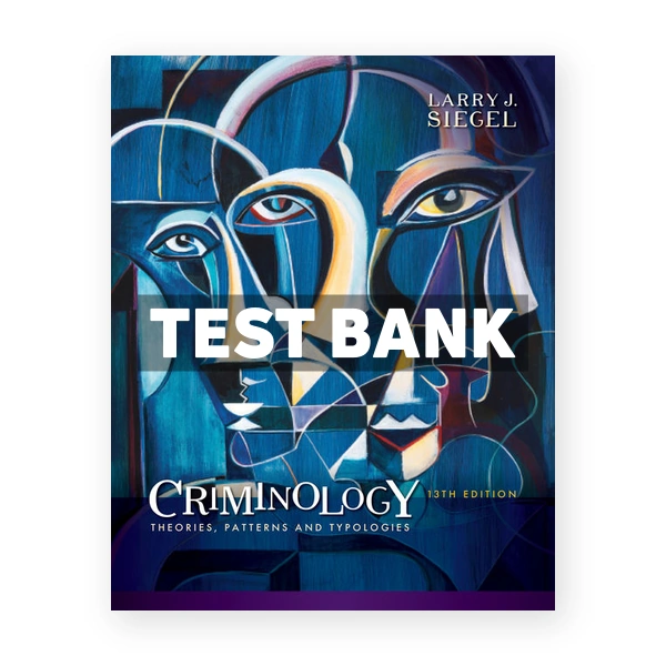 Criminology Theories Patterns and Typologies 13th edition Siegel Test Bank