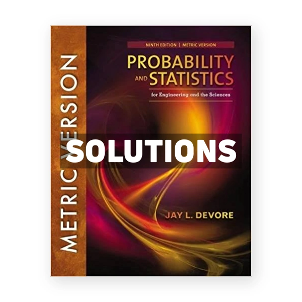 Probability and Statistics for Engineering and the Sciences International Metric Edition 9th edition Devore Solutions Manual