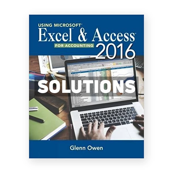 Using Microsoft Excel and Access 2016 for Accounting 5th edition Owen Solutions Manual